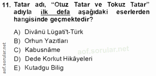 11. soru: Tatar adı, "Otuz Tatar ve Tokuz Tatar" adıyla ilk defa aşağıdaki eserlerden hangisinde geçmektedir? A) Divânü Lügatit…