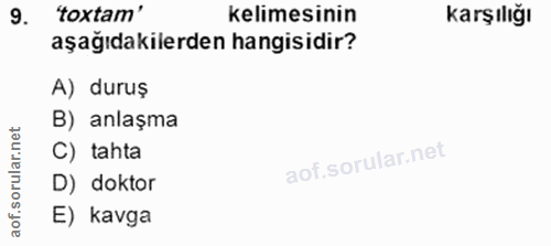 9. soru: 'toxtam' kelimesinin karşılığı aşağıdakilerden hangisidir? A) duruş B) anlaşma C) tahta D) doktor E) kavga