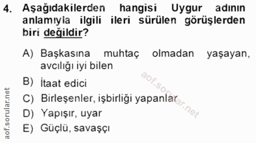 4. soru: Aşağıdakilerden hangisi Uygur adinin anlamıyla ilgili ileri sürülen görüşlerden biri değildir? A) Başkasına muhtaç ol…