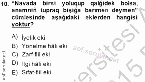 10. soru: "Navada birsi yoluqup alğidek boisa, anamniň tupraq bişiğa barımen deymen" cümlesinde aşağıdaki eklerden hangisi yokt…