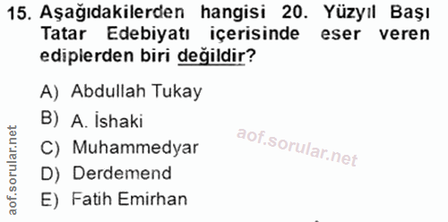 15. soru: Aşağıdakilerden hangisi 20. Yüzyıl Başı Tatar Edebiyatı içerisinde eser veren ediplerden biri değildir? A) Abdullah T…