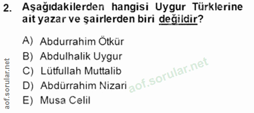 2. soru: Aşağıdakilerden hangisi Uygur Türklerine ait yazar ve şairlerden biri değildir? A) Abdurrahim Ötkür B) Abdulhalik Uyg…