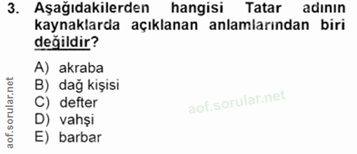 3. soru: Aşağıdakilerden hangisi Tatar adının kaynaklarda açıklanan anlamlarından biri değildir? A) akraba B) dağ kişisi C) de…