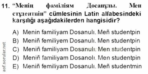 11. soru: "Менін фаміліям Досанулы. Мен студентпін" cümlesinin Latin alfabesindeki karşılığı aşağıdakilerden hangisidir? A) Men…