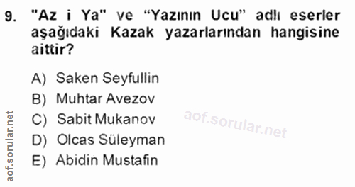 9. soru: "Az i Ya" ve "Yazının Ucu" adlı eserler aşağıdaki Kazak yazarlarından hangisine aittir? A) Saken Seyfullin B) Muhtar…