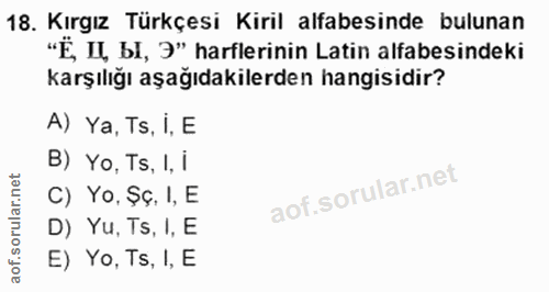 18. soru: Kırgız Türkçesi Kiril alfabesinde bulunan "E, Ц, bl, Э" harflerinin Latin alfabesindeki karşılığı aşağıdakilerden han…