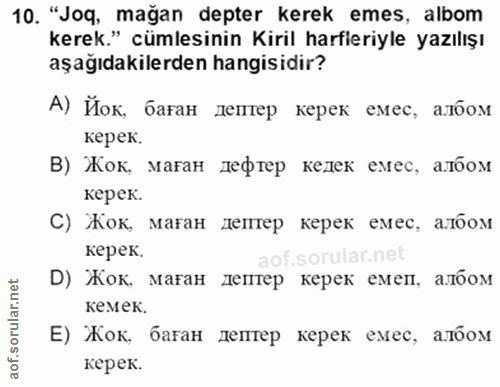 10. soru: "Joq, mağan depter kerek emes, albom kerek." cümlesinin Kiril harfleriyle yazılışı aşağıdakilerden hangisidir? А) Йок…