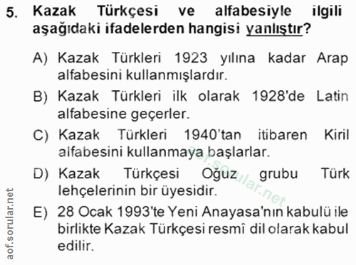 5. soru: Kazak Türkçesi ve alfabesiyle ilgili aşağıdaki ifadelerden hangisi yanlıştır? A) Kazak Türkleri 1923 yılına kadar Ara…