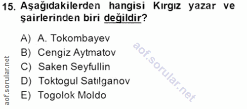 15. soru: Aşağıdakilerden hangisi Kirgız yazar ve şairlerinden biri değildir? A) A. Tokombayev B) Cengiz Aytmatov C) Saken Seyf…