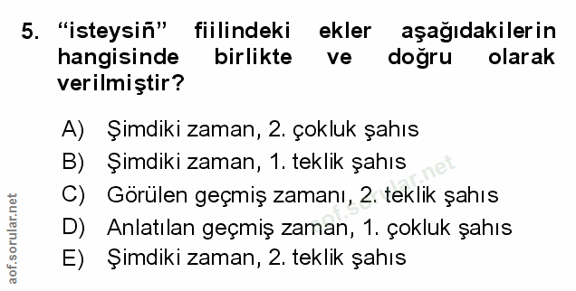 5. soru: "isteysin" fiilindeki ekler aşağıdakilerin hangisinde birlikte ve m doğru olarak verilmiştir? A) Şimdiki zaman, 2. ço…