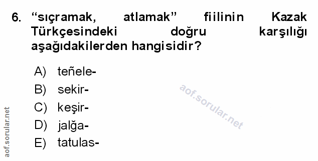 6. soru: "sıçramak, atlamak" fiilinin Kazak Türkçesindeki doğru karşılığı aşağıdakilerden hangisidir? A) teñele- B) sekir- C)…