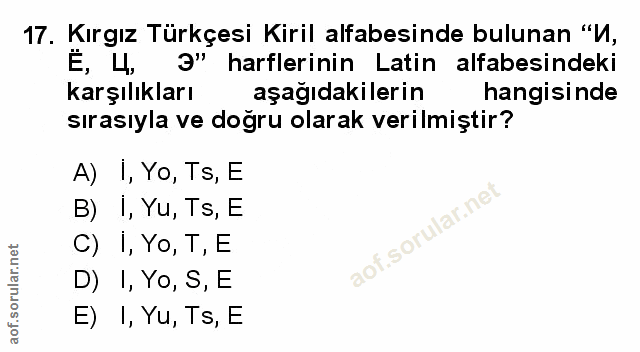 17. soru: Kırgız Türkçesi Kiril alfabesinde bulunan "И, E, Ц, Э" harflerinin Latin alfabesindeki karşılıkları aşağıdakilerin ha…
