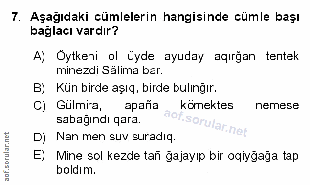 7. soru: Aşağıdaki cümlelerin hangisinde cümle başı bağlacı vardır? A) Öytkeni ol üyde ayuday agırğan tentek minezdi Salima ba…