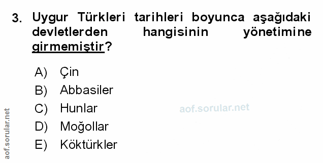 3. soru: Uygur Türkleri tarihleri boyunca aşağıdaki devletlerden hangisinin yönetimine girmemistir? A) Çin B) Abbasiler C) Hun…