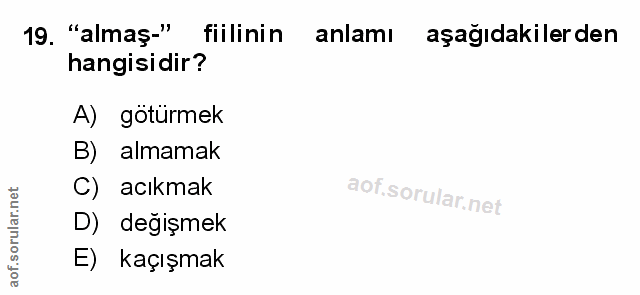 19. soru: "almaş-" filliinin anlamı aşağıdakilerden hangisidir? A) götürmek B) almamak C) acıkmak D) değişmek E) kaçışmak