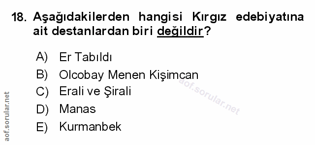 18. soru: Aşağıdakilerden hangisi Kırgız edebiyatına ait destanlardan biri değildir? A) Er Tabıldı B) S Olcobay Menen Kişimcan…