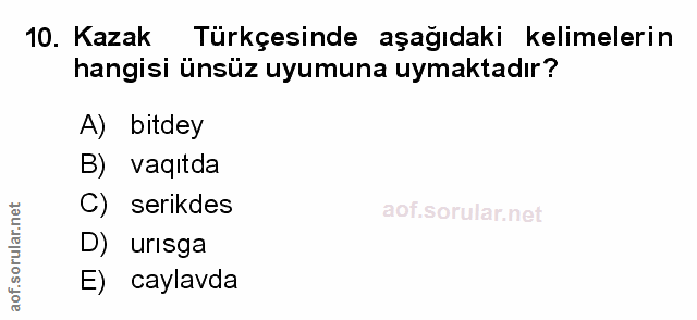10. soru: Kazak Türkçesinde aşağıdaki kelimelerin hangisi ünsüz uyumuna uymaktadır? A) bitdey B) vaqitda C) serikdes aof.sa D)…