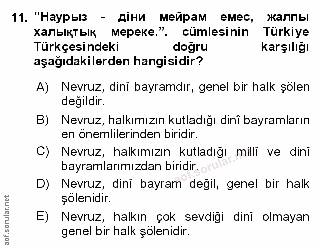 11. soru: "Наурыз - діни мейрам емес, жалпы халыктык мереке.". cumlesinin Turkiye Türkçesindeki dogru karşılığı aşağıdakilerden…