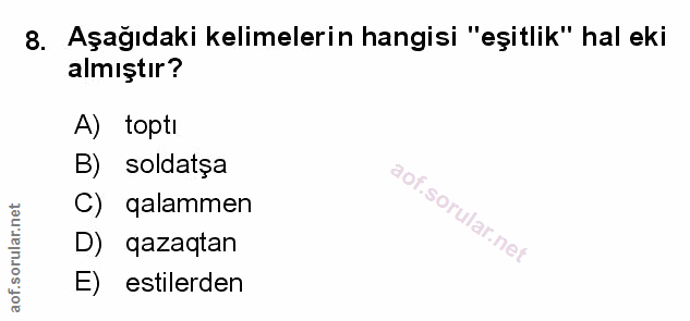 8. soru: Aşağıdaki kelimelerin hangisi "eşitlik" hal eki almıştır? A) toptı B) soldatșa C) qalammen So D) qazaqtan E) estilerden