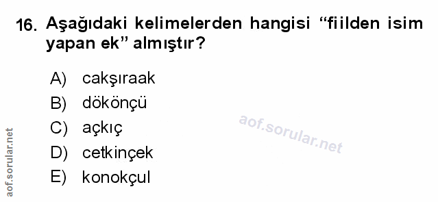 16. soru: Aşağıdaki kelimelerden hangisi "fiilden isim yapan ek" almıştır? A) cakşıraak B) dökönçu C) açkıç D) cekinçek E) kono…