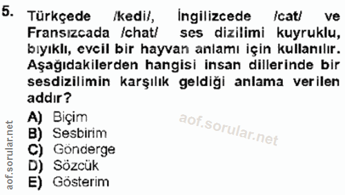 5. soru: Türkçede /kedi/, Ingilizcede /cat/ ve Fransızcada /chat/ ses dizilimi kuyruklu, bıyıklı, evcil bir hayvan anlamı için…