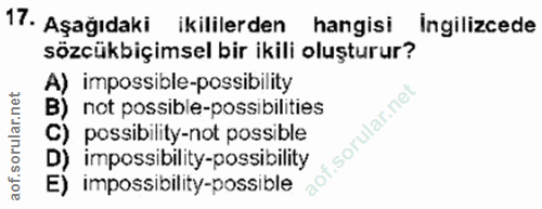 17. soru: Aşağıdaki ikililerden hangisi ingilizcede sözcükbiçimsel bir ikili oluşturur? A) impossible-possibility not possible-…