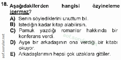 18. soru: Aşağıdakilerden hangisi özyineleme İcermez? A) Senin söylediklerini unuttum bil. B) Istediğin kadar kitap alabilirsin…