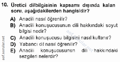 10. soru: Üretici dilbilgisinin kapsamı dışında kalan soru, aşağıdakilerden hangisidir? A) Anadili nasıl öğrenilir? B) Anadili…