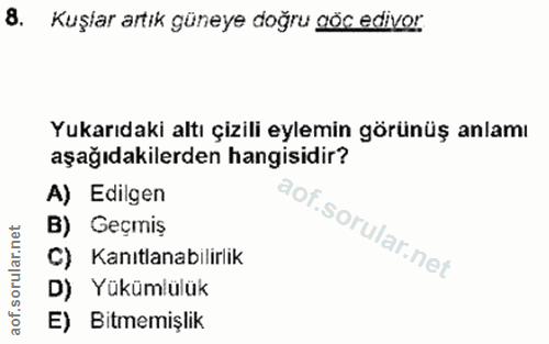 8. soru: Kuşiar artik güneye doğru göc edivor Yukarıdaki altı çizili eylemin görünüş anlamı aşağıdakilerden hangisidir? A) Edi…