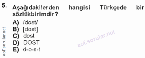 5. soru: Aşağıdakilerden hangisi Türkçede bir sözlükbirimdir? A) /dost/ B) [dost] C) dost D) DOST E) d-o-s-t