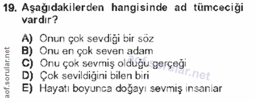 19. soru: Aşağıdakilerden hangisinde ad tümceciği vardır? A) Onun çok sevdiği bir söz B) Onu en çok seven adam C) Onu çok sevmi…