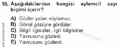 10. soru: Aşağıdakilerden hangisi eylemcil sayı biçimi içerir? A) Gözler yalan söylemez. B) , Gönül gözüyle gördüler. C) Bilgil…