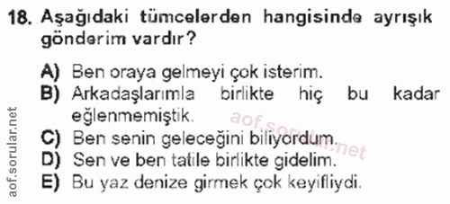 18. soru: Aşağıdaki tümcelerden hangisinde ayrışık gönderim vardır? A) Ben oraya gelmeyi çok isterım. B) Arkadaşlarımla birlikt…