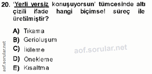 20. soru: 'Yerli versiz konuşuyorsun' tümcesinde altı çizili ifade hangi biçimsel süreç ile üretilmiştir? A) Tıkama B) Gerioluş…