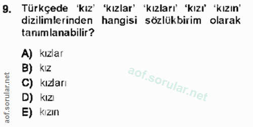 9. soru: Türkçede 'kız' 'kızlar' 'kızları' 'kızi' 'kızın' dizilimlerinden hangisi sözlükbirim olarak tanımlanabilir? A) kızlar…