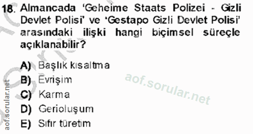 18. soru: Almancada 'Geheime Staats Polizei - Gizli Devlet Polisi' ve 'Gestapo Gizli Devlet Polisi' arasındaki ilişki hangi biç…