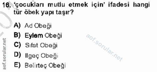 16. soru: 'çocukları mutlu etmek için' ifadesi hangi tür öbek yapı taşır? A) Ad Obeği B) Eylem Obeği C) Sıfat Obeği D) lIgeç Ob…