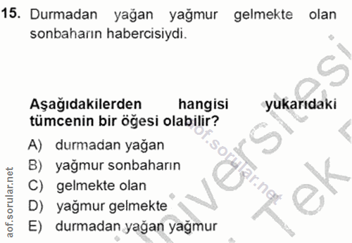 15. soru: Durmadan yağan yağmur gelmekte olan sonbaharın habercisiydi. Aşağıdakilerden hangisi yukarıdaki tümcenin bir öğesi ol…