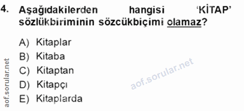 4. soru: Aşağıdakilerden hangisi 'KİTAP' sözlükbiriminin sözcükbiçimi olamaz? A) Kitaplar B) Kitaba rular. C) Kitaptan D) Kita…