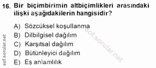 16. soru: Bir biçimbirimin altbiçimlikleri arasındaki ilişki aşağıdakilerin hangisidir? A) Sözcüksel koşullanma B) Dilbilgisel…
