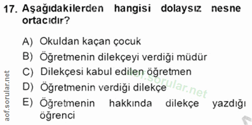 17. soru: Aşağıdakilerden hangisi dolaysız nesne ortacıdır? A) Okuldan kaçan çocuk B) Öğretmenin dilekçeyi verdiği müdür C) Dil…