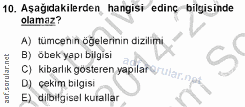 10. soru: Aşagıdakilerden, hangisi edinç bilgisinde olamaz? A) tümcenin öğelerinin dizilimi B) öbek yapı bilgisi S D) çekim bil…
