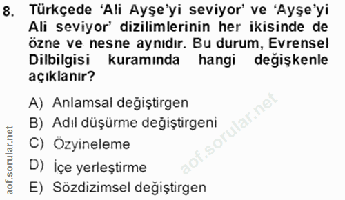 8. soru: Türkçede 'Ali Ayşe'yi seviyor' ve 'Ayşe'yi Ali seviyor' dizilimlerinin her ikisinde de özne ve nesne aynıdır. Bu duru…