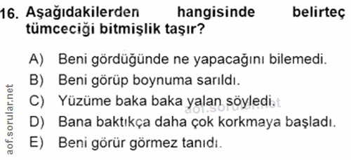 16. soru: Aşağıdakilerden hangisinde belirteç tümceciği bitmişlik taşır? A) Beni gördüğünde ne yapacağını bilemedi. B) Beni gör…
