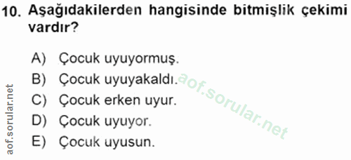 10. soru: Aşağıdakilerden hangisinde bitmişlik çekimi vardır? A) Çocuk uyuyormuş. C) Çocuk erken uyur. D) Çocuk uyuyor. E) Çocu…