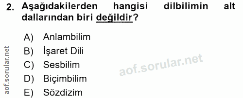 2. soru: Aşağıdakilerden hangisi dilbilimin alt dallarından biri değildir? A) Anlambilim B) İşaret Dili C) Sesbilim D) Biçimbi…
