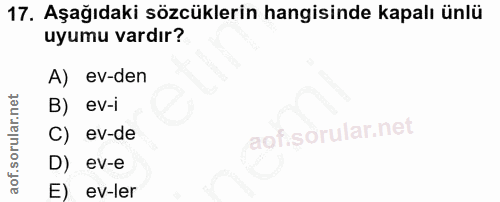 17. soru: Aşağıdaki sözcüklerin hangisinde kapalı ünlü uyumu vardır? A) ev-den B) ev-i C) ev-de aofi D) ev-e E) ev-ler