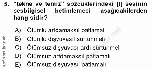 5. soru: "tekne ve temiz" sözcüklerindeki [t] sesinin sesbilgisel betimlemesi aşağıdakilerden hangisidir? A) Otümlü ardamaksıl…