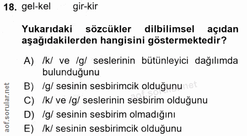 18. soru: gel-kel gir-kir Yukarıdaki sözcükler dilbilimsel açıdan aşağıdakilerden hangisini göstermektedir? A) /k/ ve /g/ sesle…