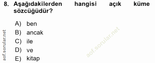 8. soru: Aşağıdakilerden hangisi açık küme sözcüğüdür? A) ben B) ancak C) ile D) ve E) kitap